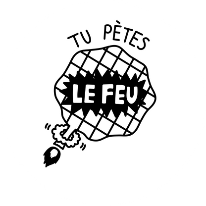 Tu pètes le feu!