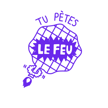 Tu pètes le feu!